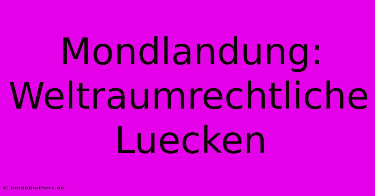 Mondlandung: Weltraumrechtliche Luecken