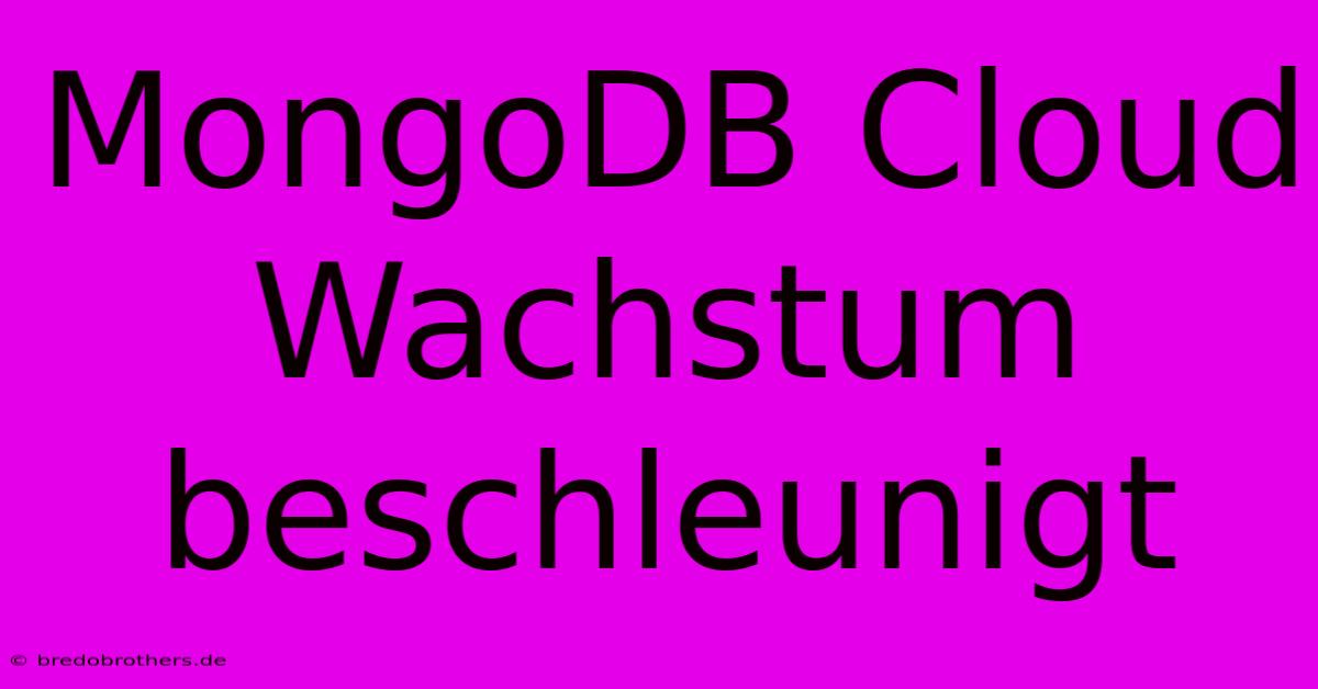 MongoDB Cloud Wachstum Beschleunigt