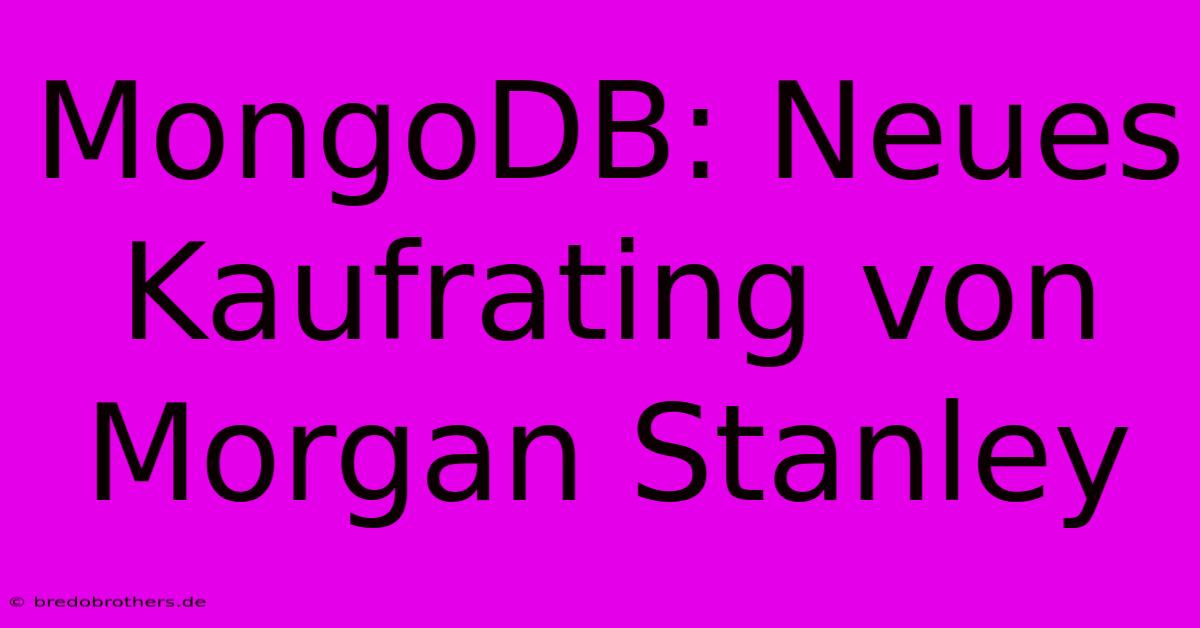 MongoDB: Neues Kaufrating Von Morgan Stanley