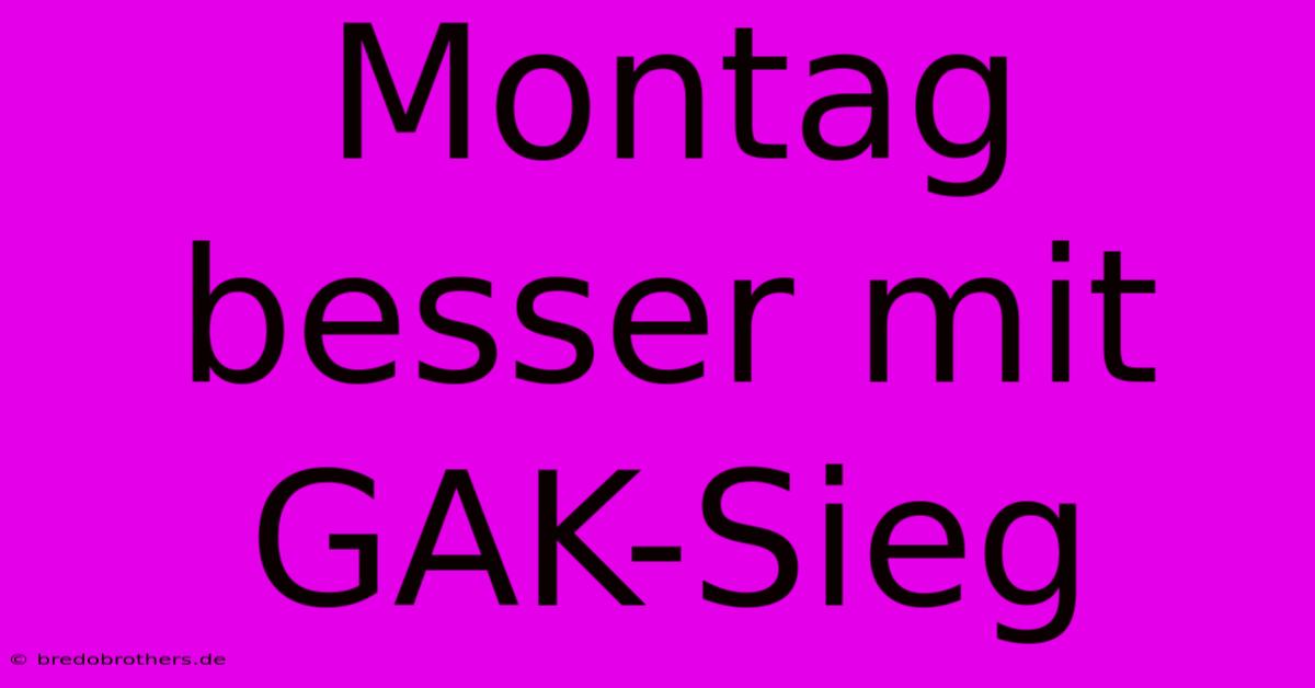 Montag Besser Mit GAK-Sieg