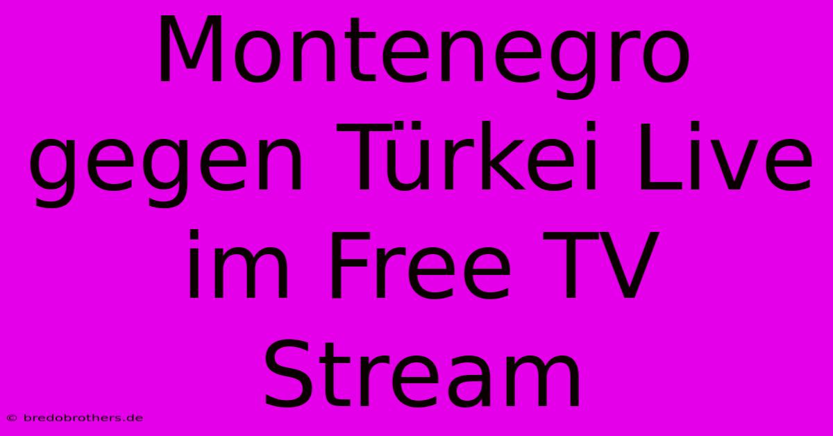 Montenegro Gegen Türkei Live Im Free TV Stream