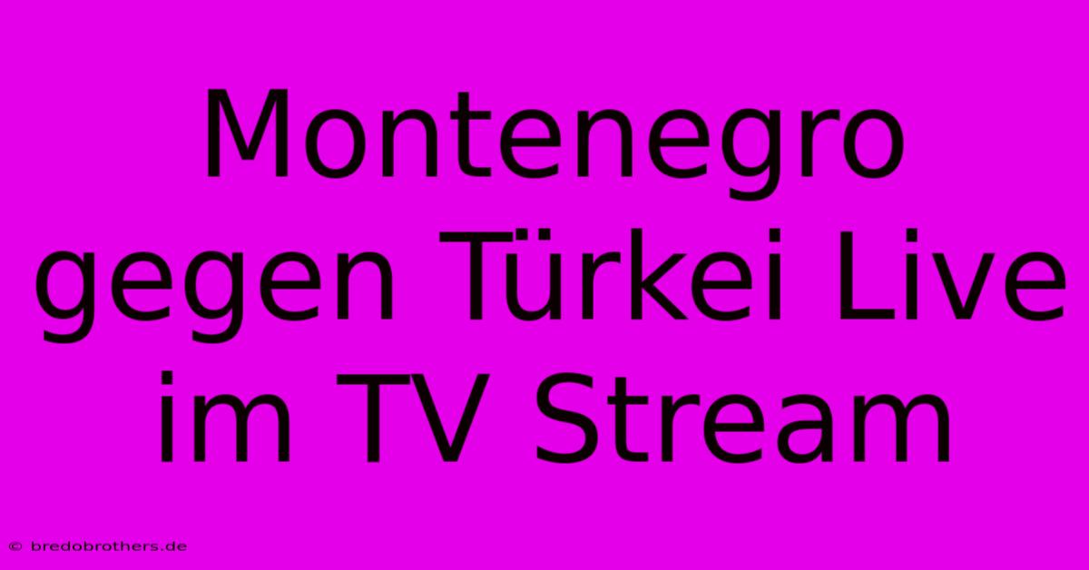 Montenegro Gegen Türkei Live Im TV Stream