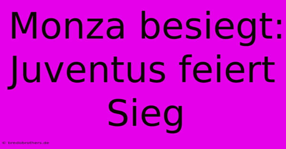 Monza Besiegt: Juventus Feiert Sieg