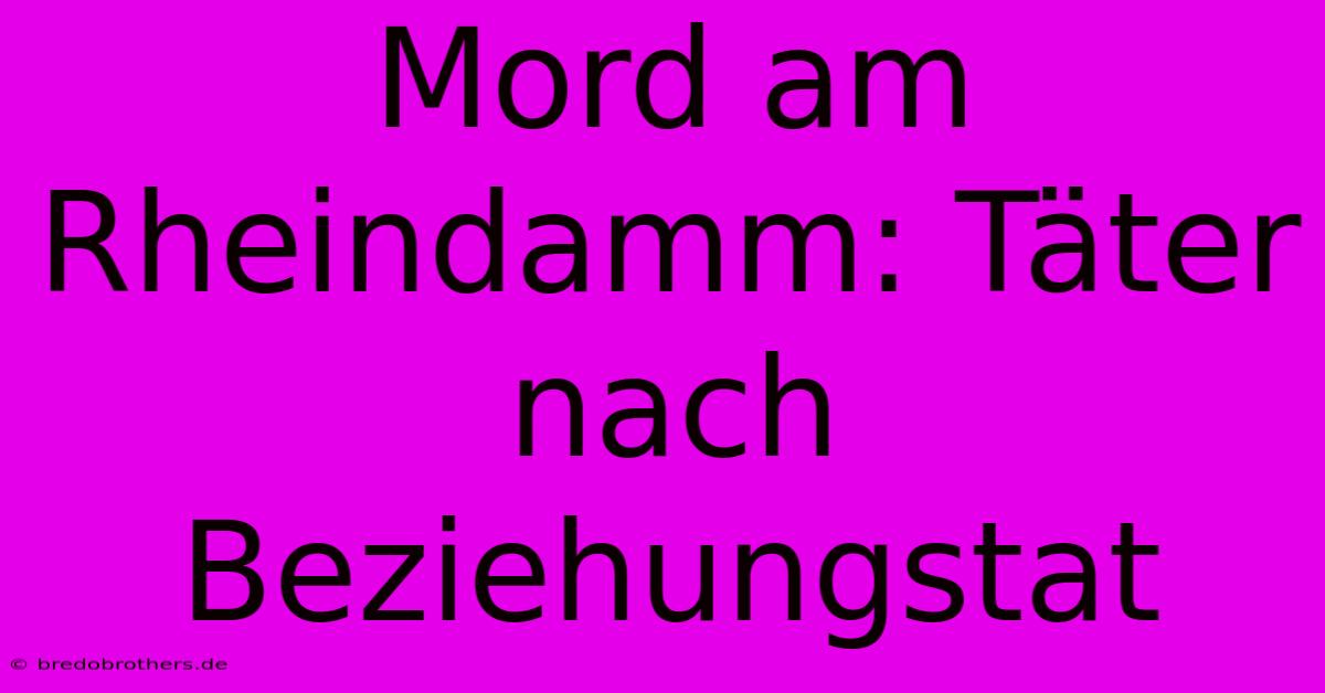 Mord Am Rheindamm: Täter Nach Beziehungstat