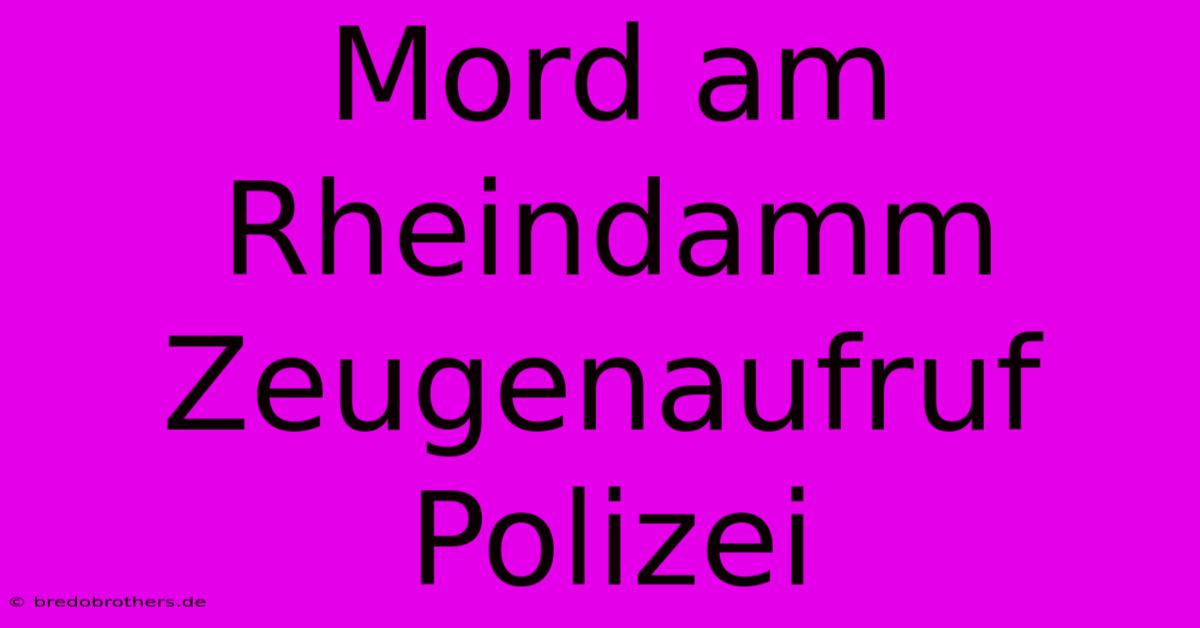 Mord Am Rheindamm Zeugenaufruf Polizei