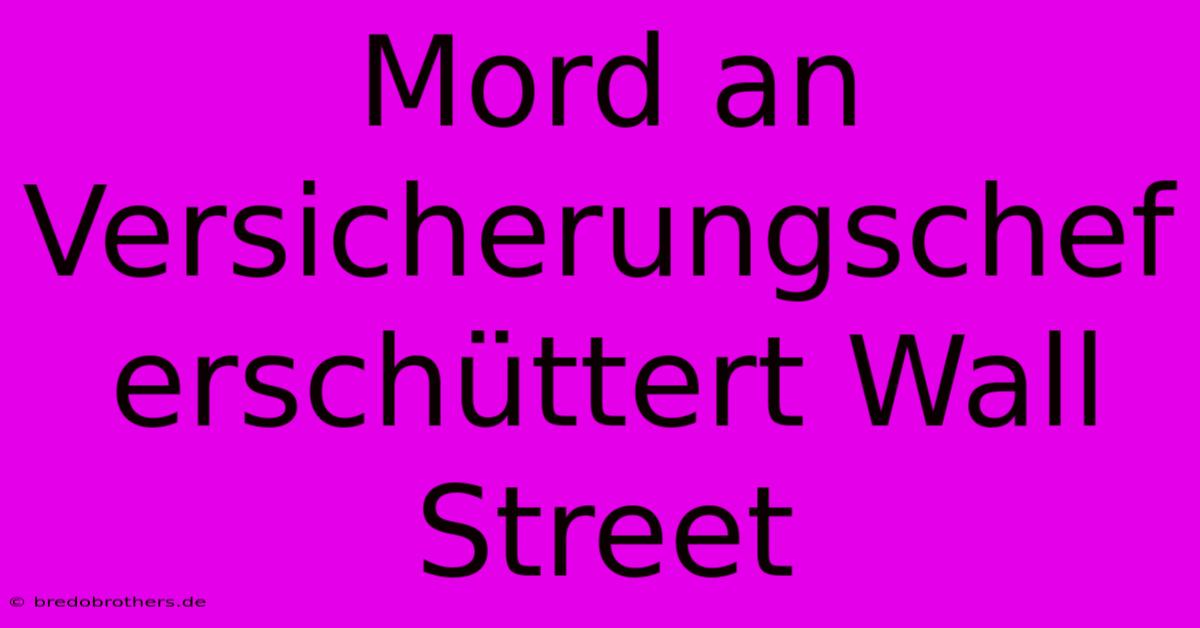 Mord An Versicherungschef Erschüttert Wall Street