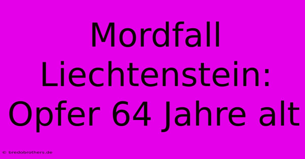 Mordfall Liechtenstein: Opfer 64 Jahre Alt