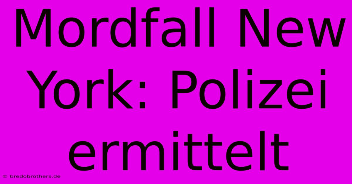 Mordfall New York: Polizei Ermittelt