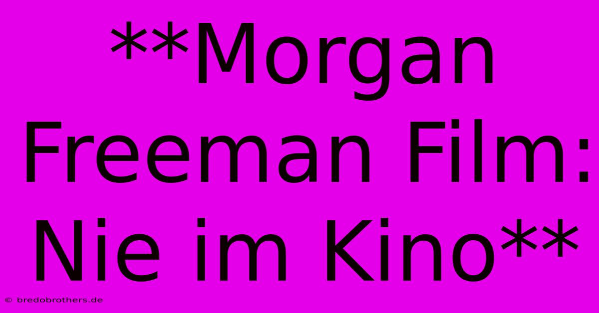 **Morgan Freeman Film: Nie Im Kino**