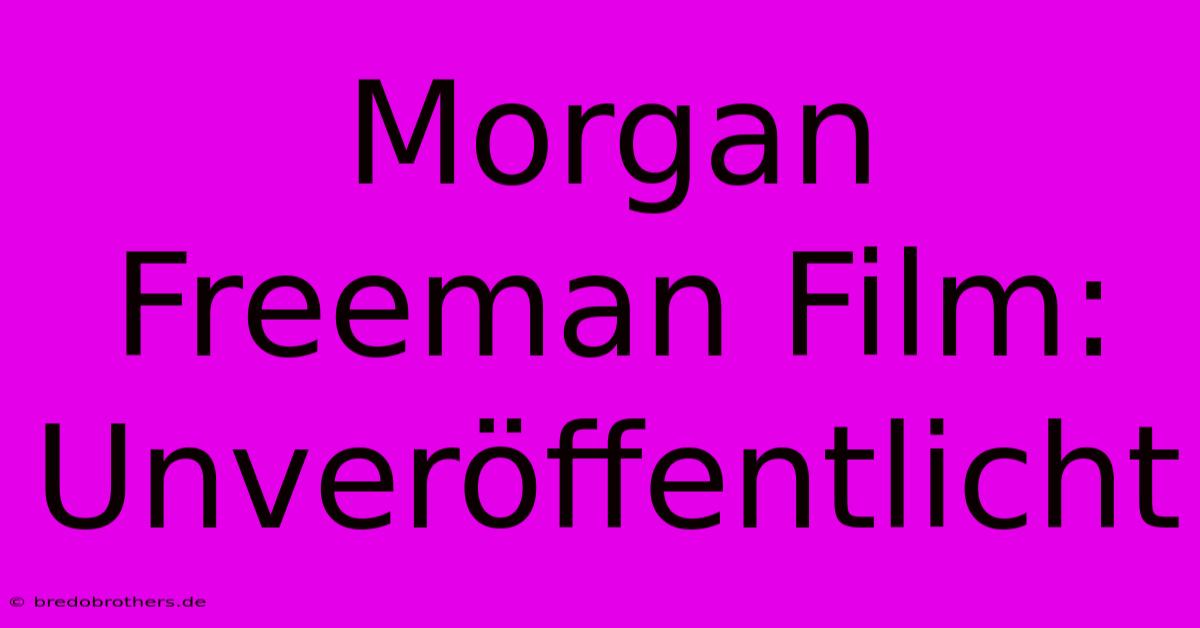 Morgan Freeman Film: Unveröffentlicht