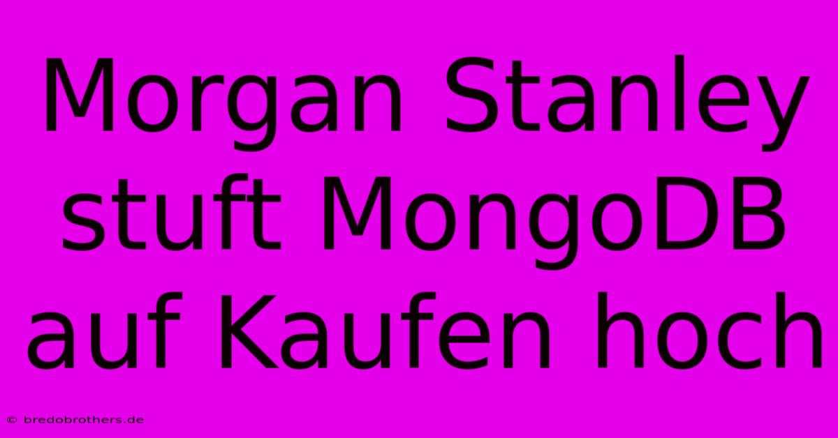 Morgan Stanley Stuft MongoDB Auf Kaufen Hoch