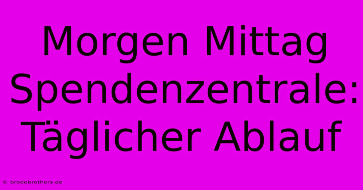 Morgen Mittag Spendenzentrale: Täglicher Ablauf