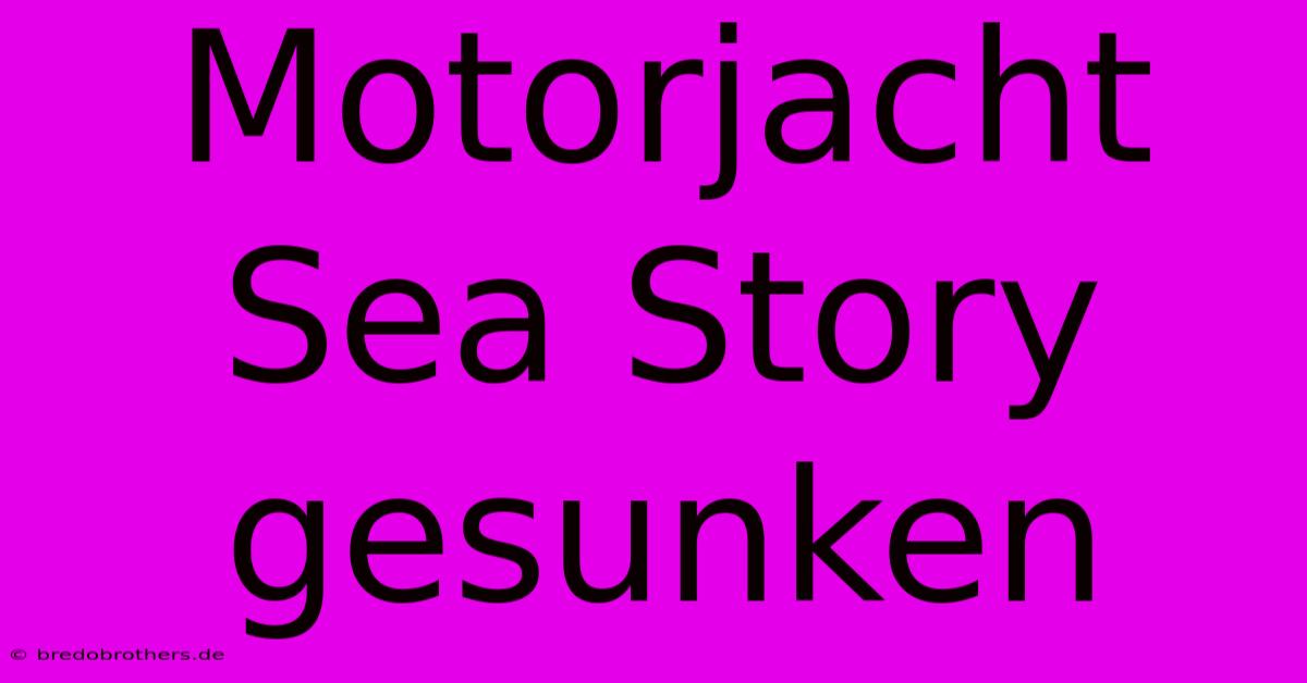 Motorjacht Sea Story Gesunken