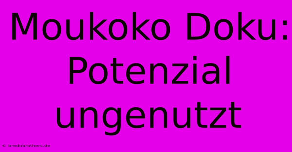 Moukoko Doku: Potenzial Ungenutzt