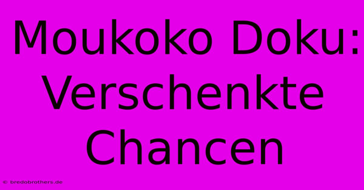 Moukoko Doku: Verschenkte Chancen