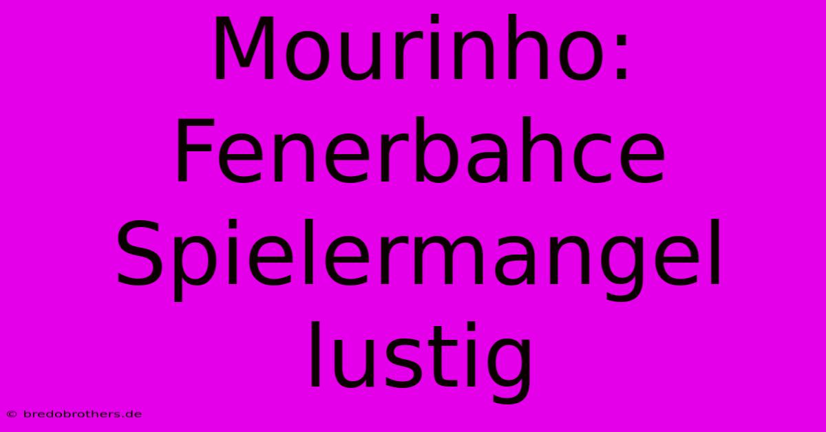 Mourinho: Fenerbahce Spielermangel Lustig