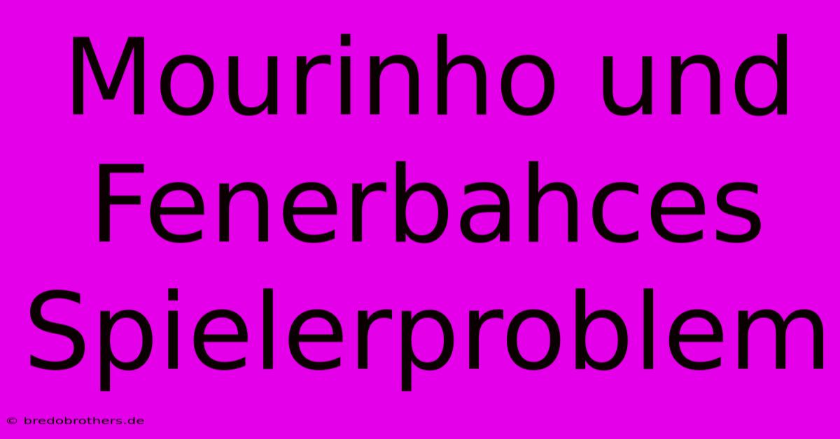 Mourinho Und Fenerbahces Spielerproblem