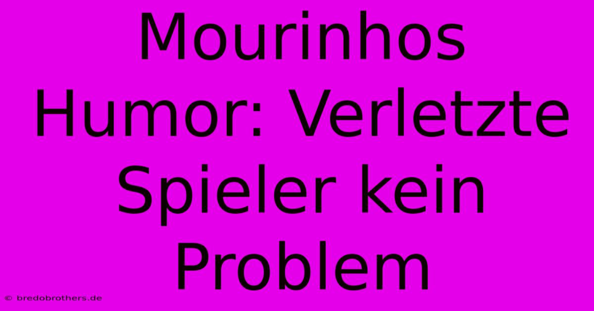 Mourinhos Humor: Verletzte Spieler Kein Problem