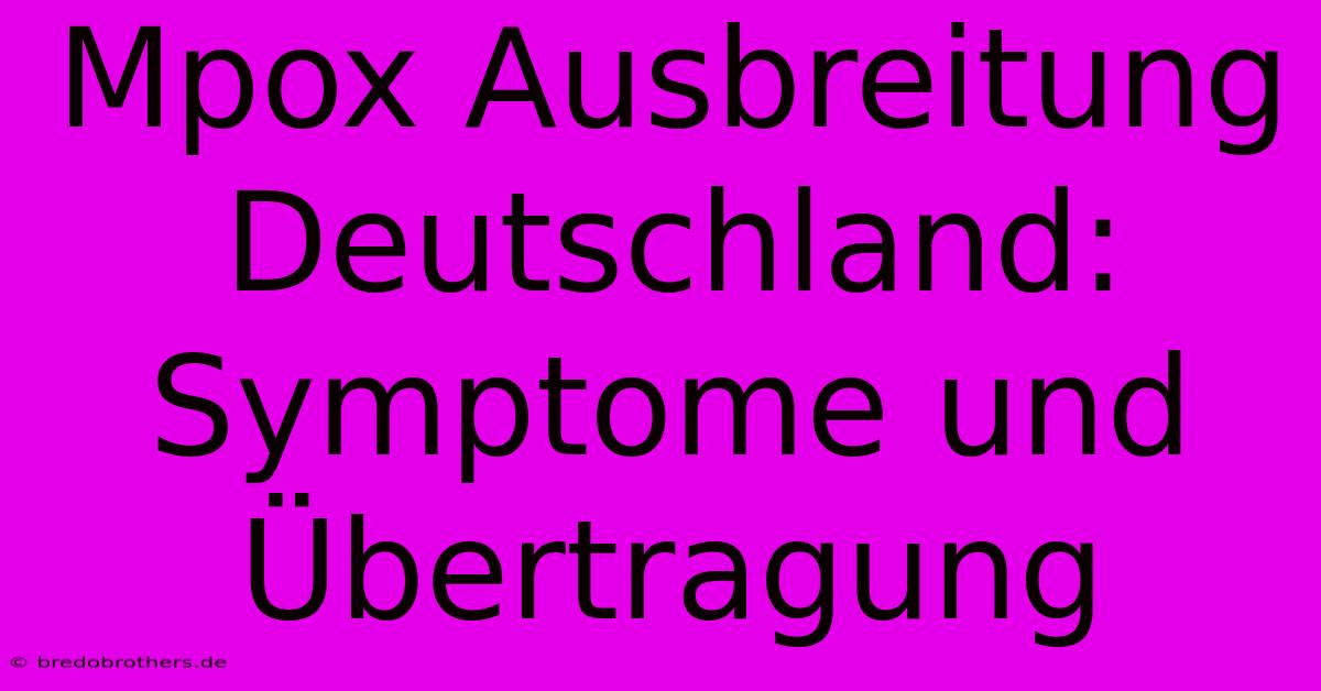 Mpox Ausbreitung Deutschland: Symptome Und Übertragung