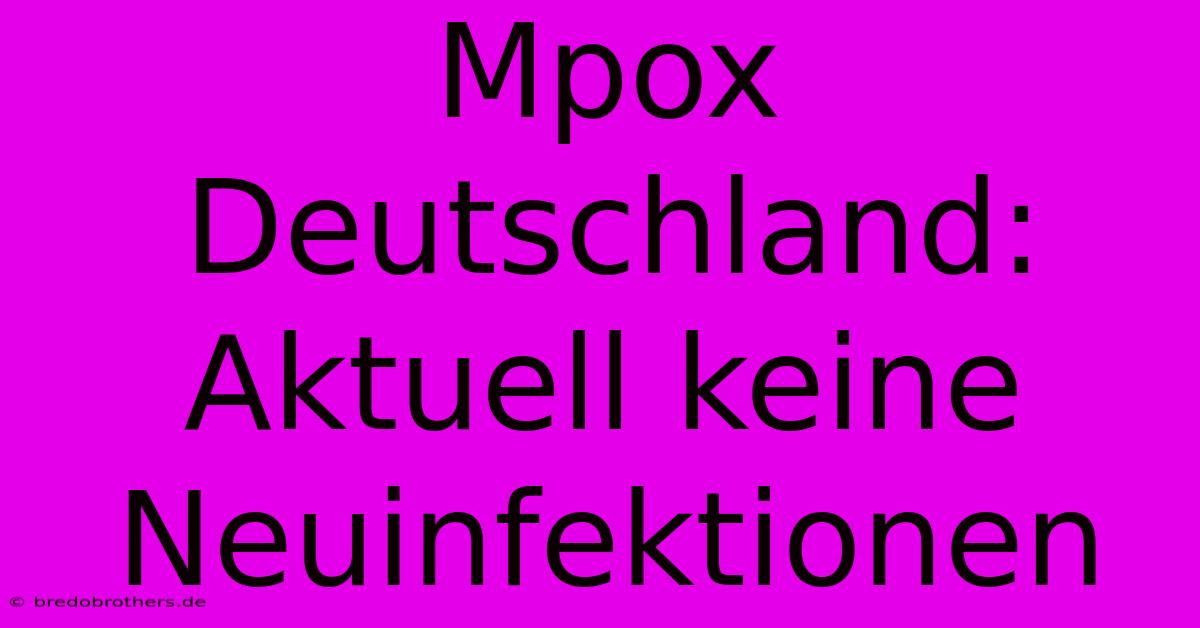 Mpox Deutschland: Aktuell Keine Neuinfektionen