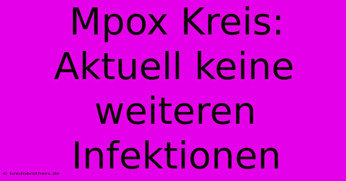 Mpox Kreis: Aktuell Keine Weiteren Infektionen