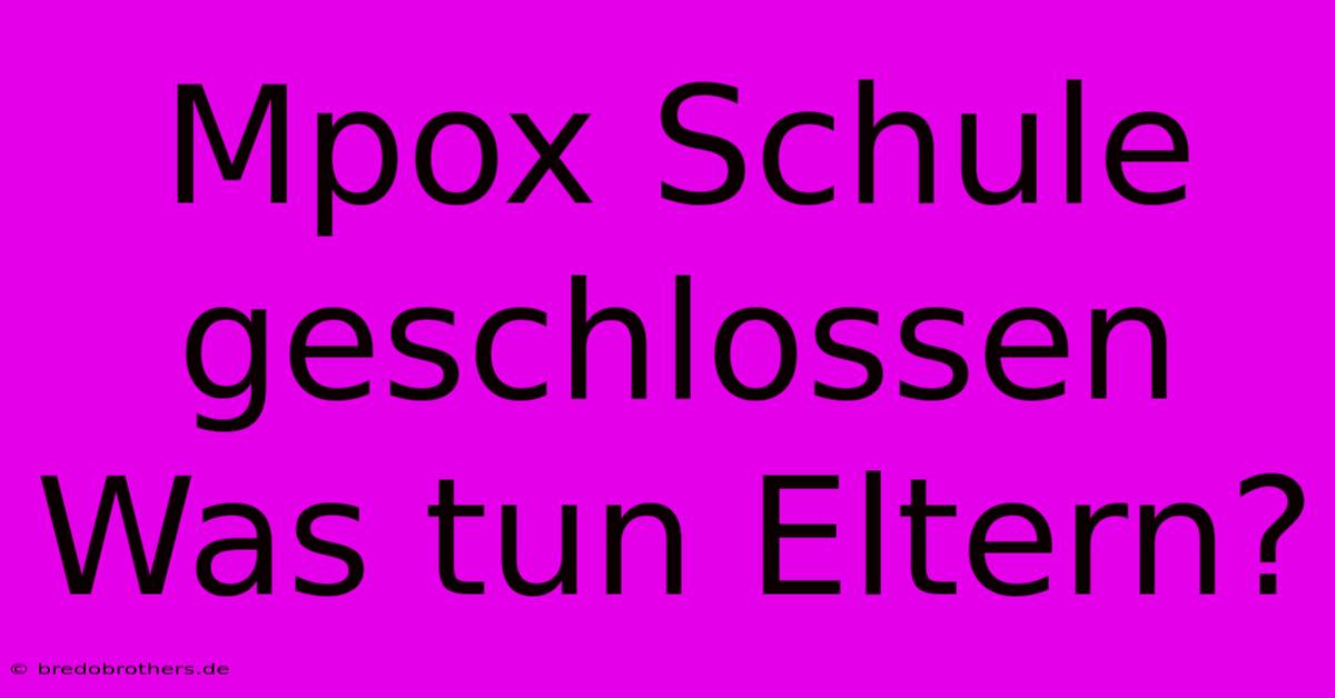 Mpox Schule Geschlossen Was Tun Eltern?