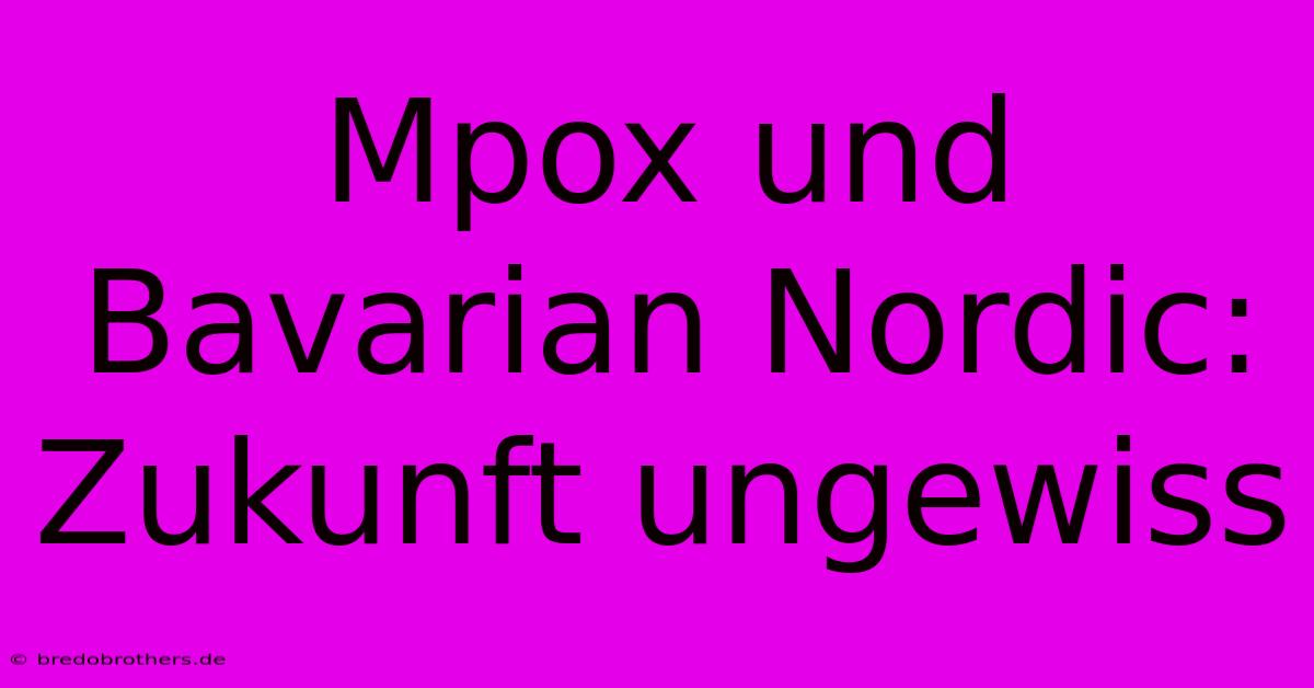 Mpox Und Bavarian Nordic:  Zukunft Ungewiss