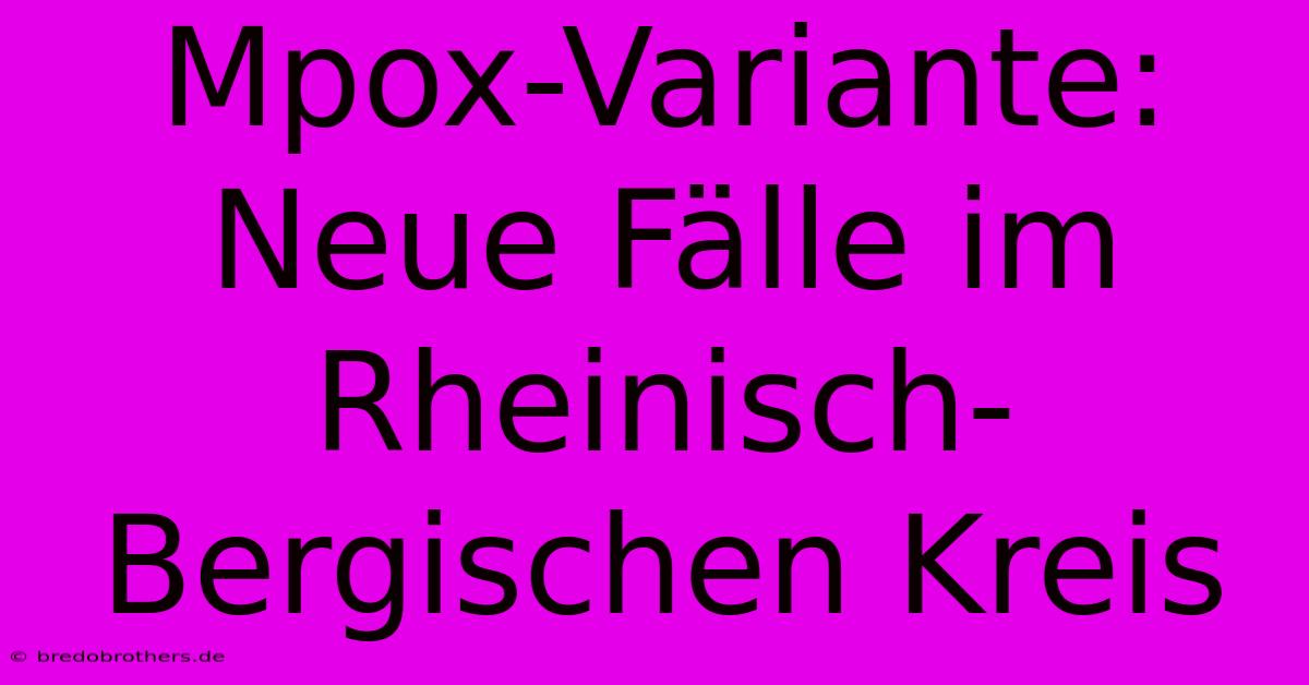 Mpox-Variante: Neue Fälle Im Rheinisch-Bergischen Kreis