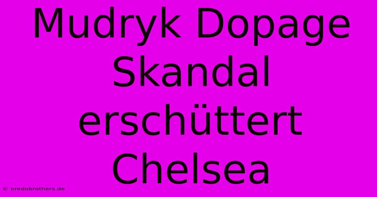 Mudryk Dopage Skandal Erschüttert Chelsea