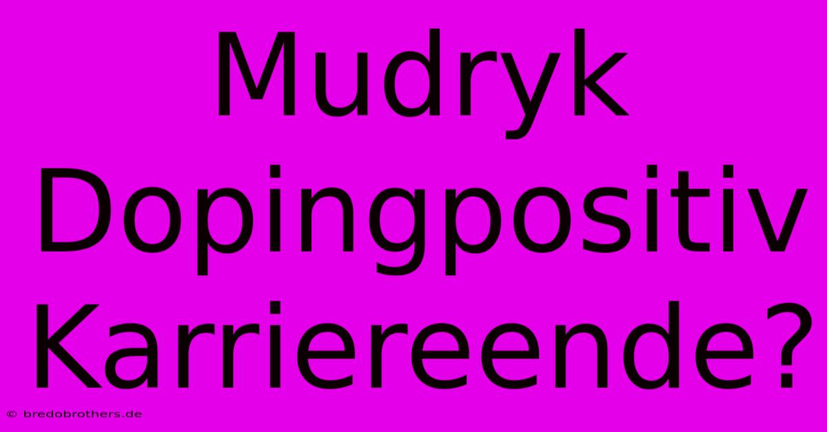 Mudryk Dopingpositiv  Karriereende?