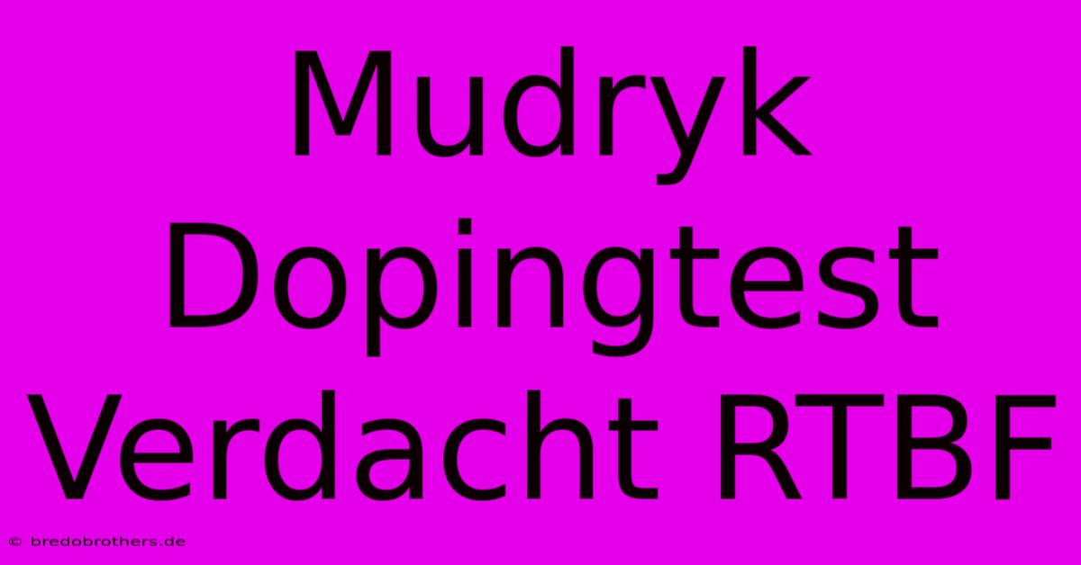 Mudryk Dopingtest Verdacht RTBF