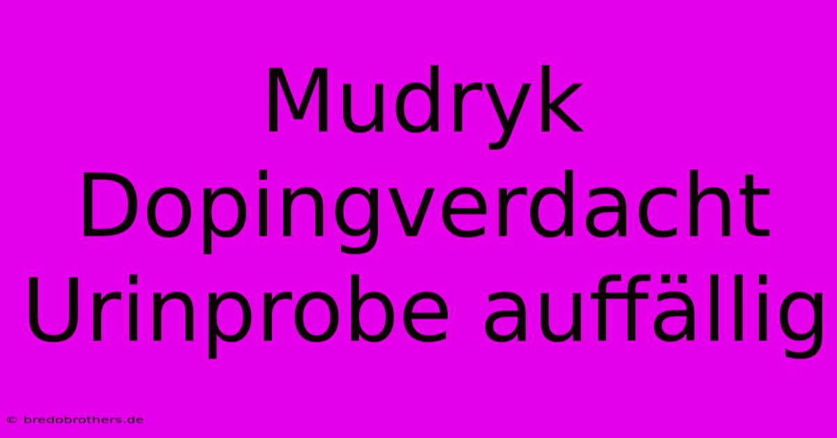 Mudryk Dopingverdacht Urinprobe Auffällig