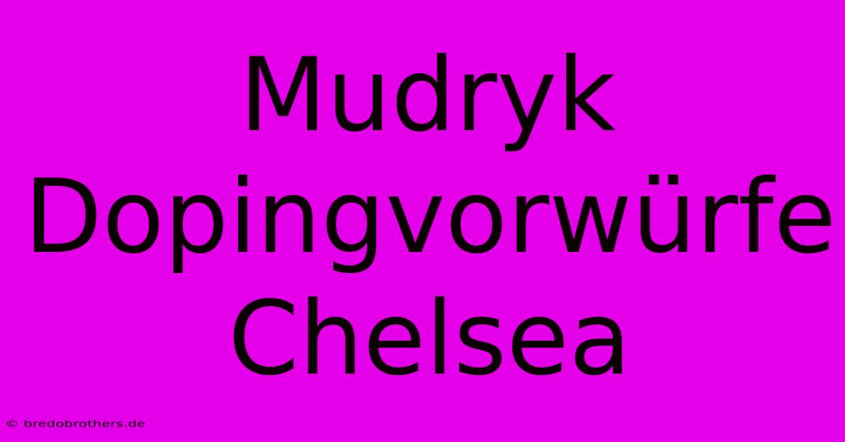 Mudryk Dopingvorwürfe Chelsea