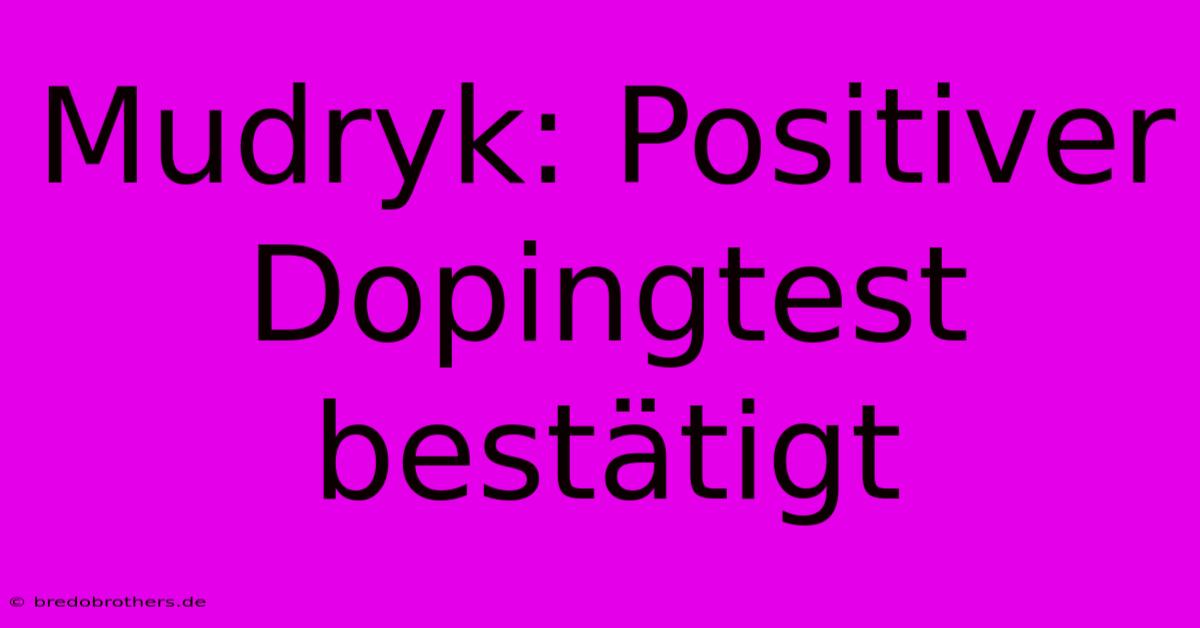 Mudryk: Positiver Dopingtest Bestätigt