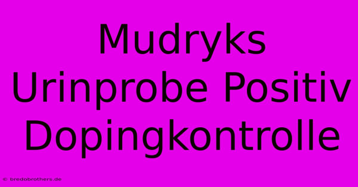 Mudryks Urinprobe Positiv Dopingkontrolle