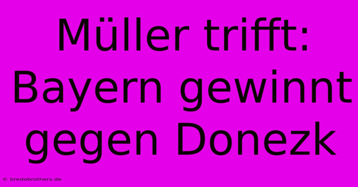 Müller Trifft: Bayern Gewinnt Gegen Donezk