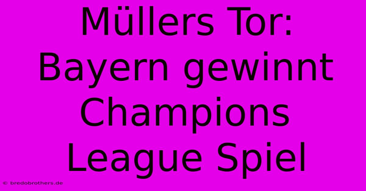 Müllers Tor: Bayern Gewinnt Champions League Spiel