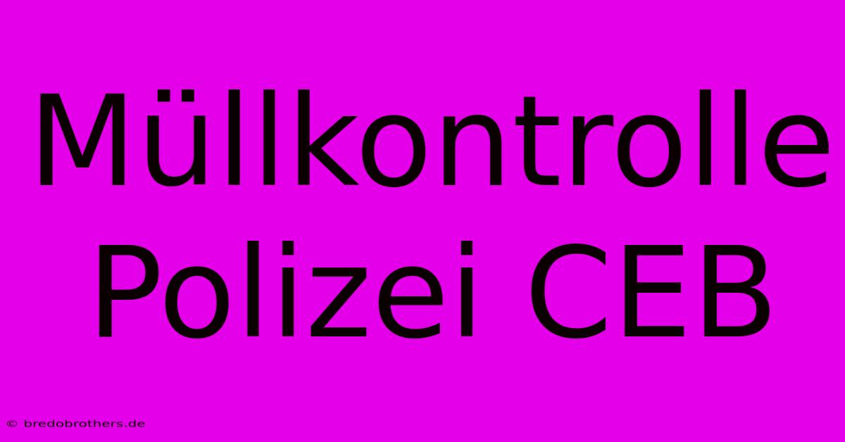 Müllkontrolle Polizei CEB