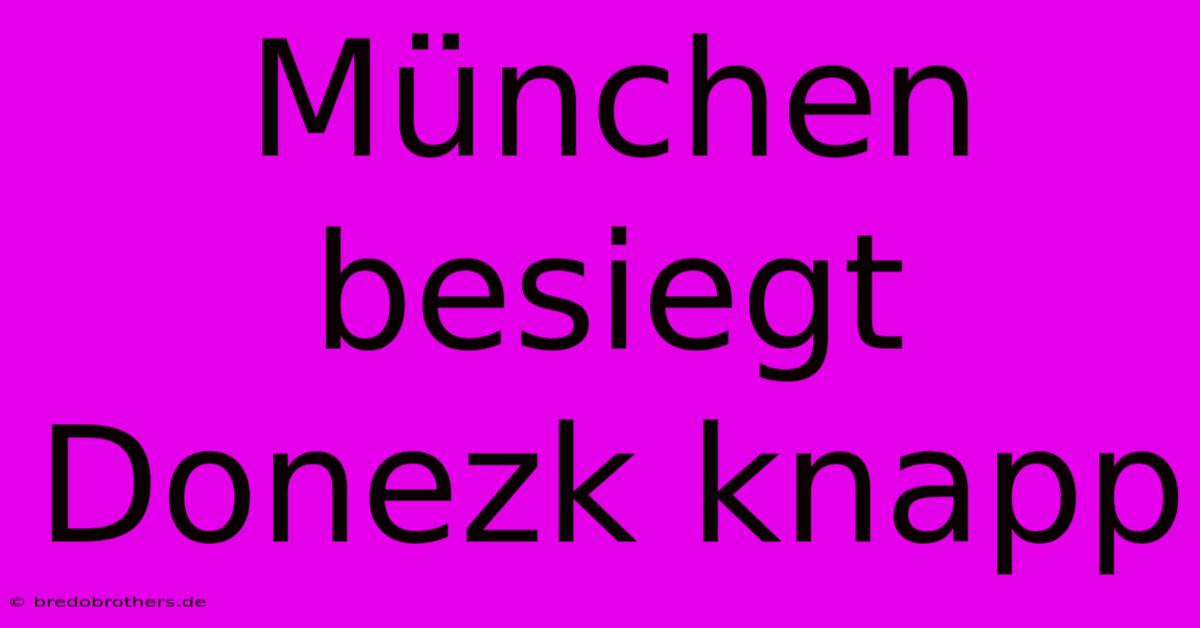 München Besiegt Donezk Knapp