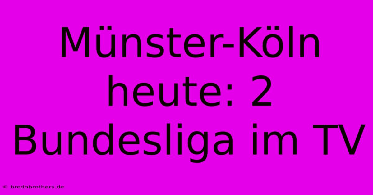 Münster-Köln Heute: 2 Bundesliga Im TV