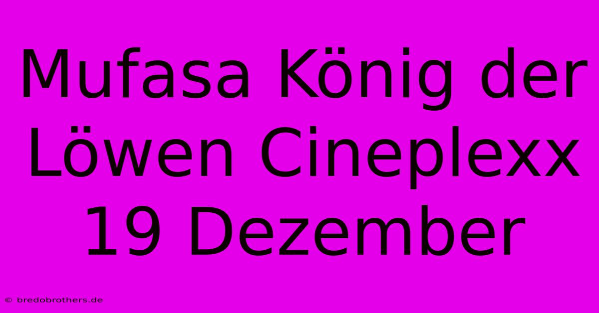 Mufasa König Der Löwen Cineplexx 19 Dezember