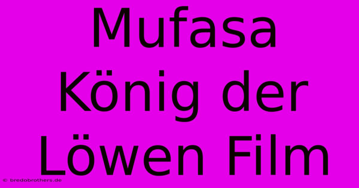 Mufasa König Der Löwen Film