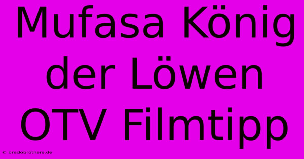 Mufasa König Der Löwen OTV Filmtipp