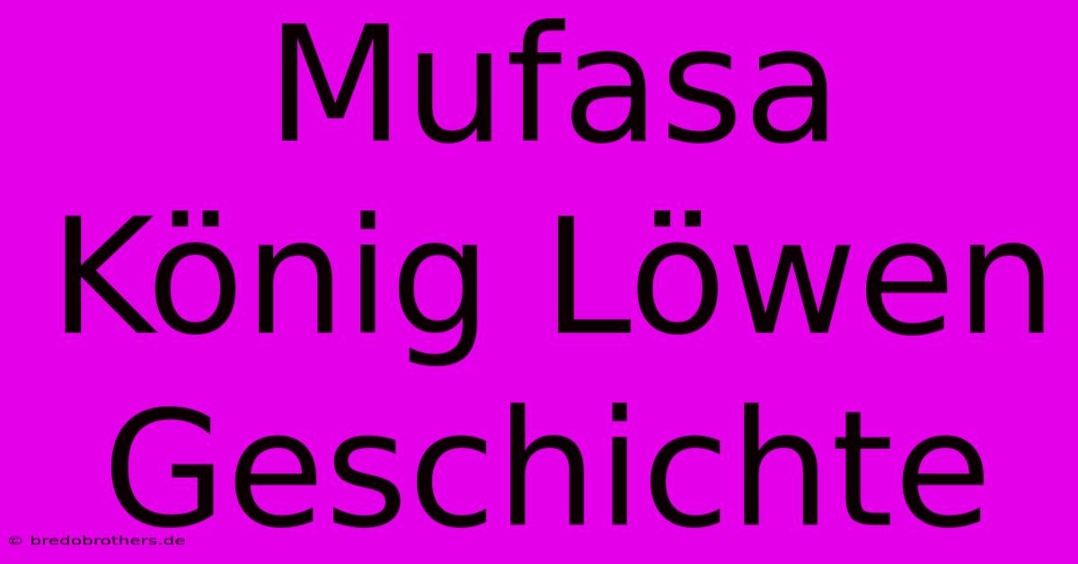 Mufasa König Löwen Geschichte