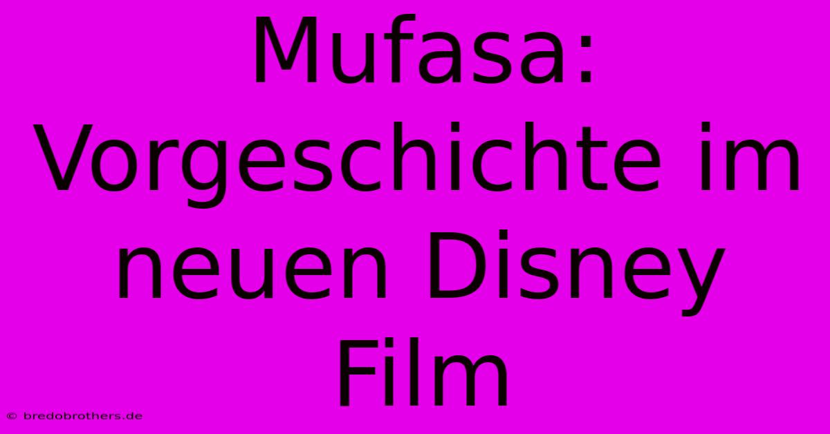 Mufasa: Vorgeschichte Im Neuen Disney Film