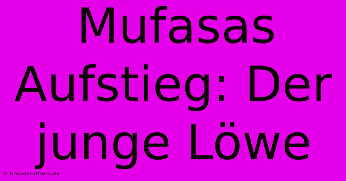 Mufasas Aufstieg: Der Junge Löwe