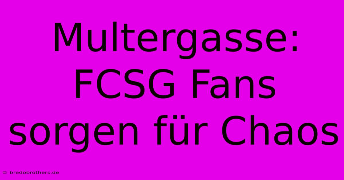 Multergasse: FCSG Fans Sorgen Für Chaos