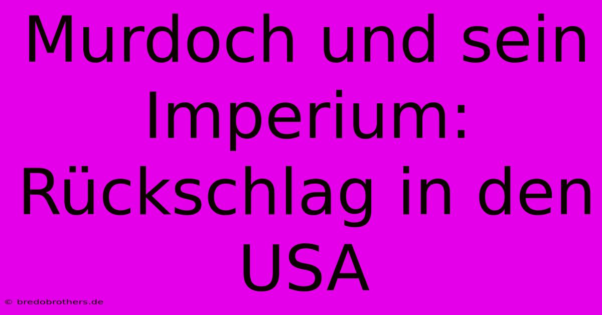 Murdoch Und Sein Imperium: Rückschlag In Den USA