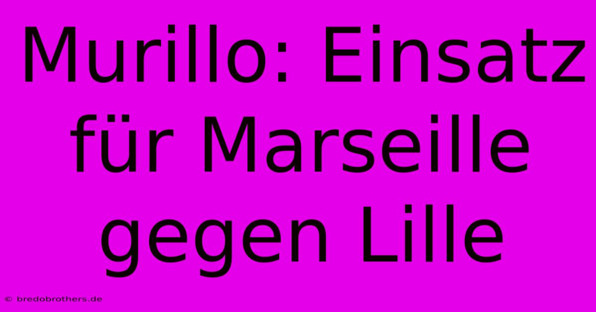 Murillo: Einsatz Für Marseille Gegen Lille