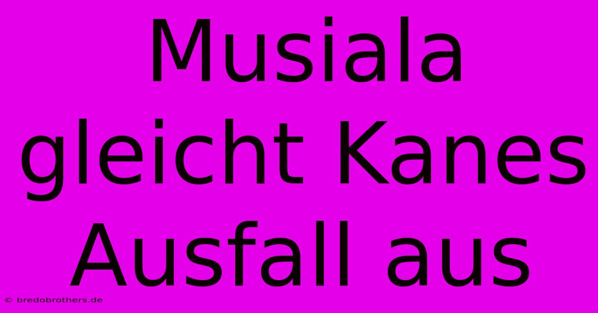 Musiala Gleicht Kanes Ausfall Aus